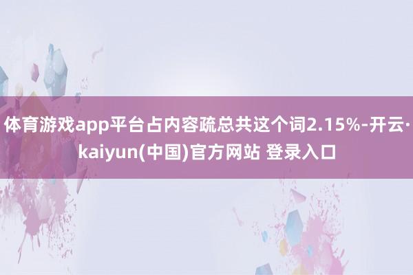 体育游戏app平台占内容疏总共这个词2.15%-开云·kaiyun(中国)官方网站 登录入口