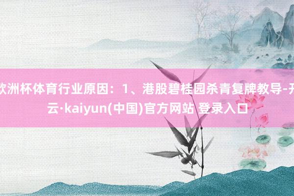 欧洲杯体育行业原因：1、港股碧桂园杀青复牌教导-开云·kaiyun(中国)官方网站 登录入口